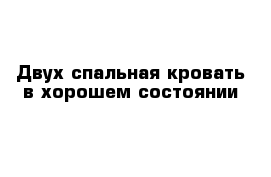  Двух спальная кровать в хорошем состоянии